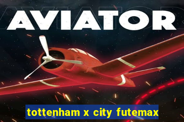 tottenham x city futemax