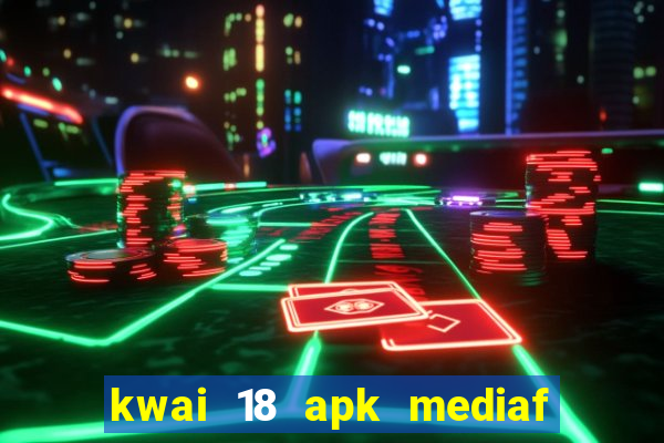 kwai 18 apk mediaf  re