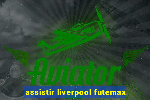 assistir liverpool futemax