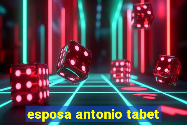 esposa antonio tabet