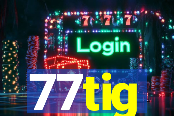 77tig